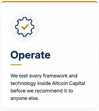 Operate: We test every framework and technology inside Altcoin Capital before we recommend it to anyone else.